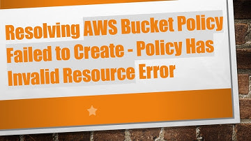Resolving AWS Bucket Policy Failed to Create - Policy Has Invalid Resource Error