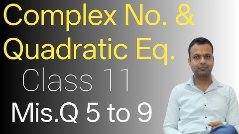Class 11 Maths| Complex Number and Quadratic Equation| Ch 4 Mis Q 5 to 9| New NCERT Maths|