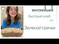 Вкуснейший быстрый хлеб из Зелёной Гречки!