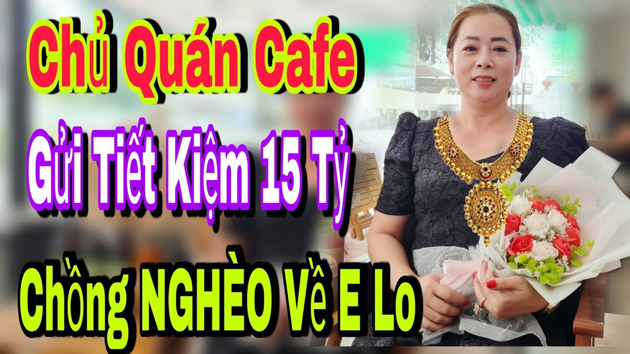 Cô Chủ Quán Cà Phê Gửi Tiết Kiệm 15 Tỷ Chồng NGHÈO Về Nhà Em Lo Hết - Đức Tuấn Kết Nối Yêu Thương