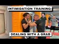 Intimidation training/dealing with a grab