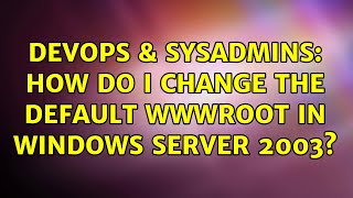 DevOps & SysAdmins: How do I change the default wwwroot in Windows Server 2003? (3 Solutions!!)