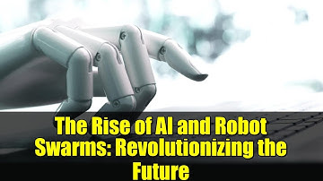 The Rise of AI and Robot Swarms: Revolutionizing the Future