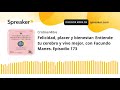 Felicidad, placer y bienestar: Entiende tu cerebro y vive mejor, con Facundo Manes. Episodio 173