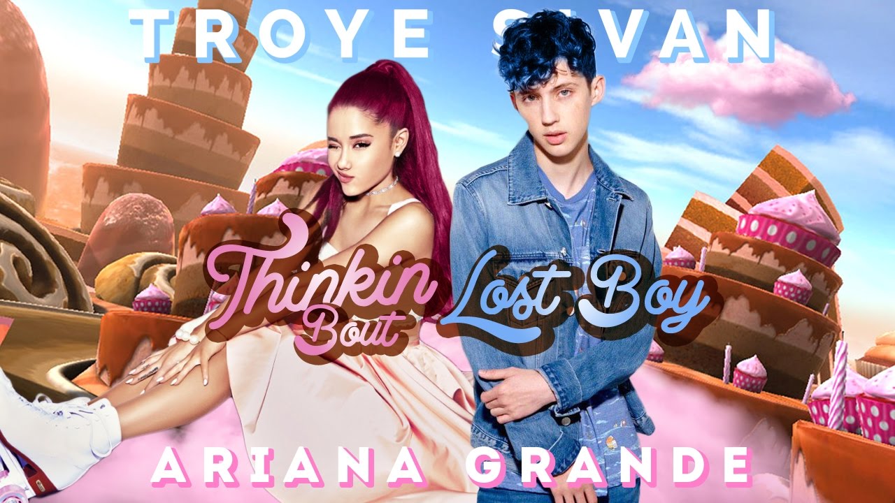 THINKIN' BOUT LOST BOY (Sweet Mashup) - Ariana Grande & Troye Sivan