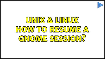 Unix & Linux: How to resume a gnome session? (3 Solutions!!)