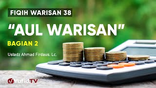 Fiqih Warisan 38: Aul Warisan Bagian 2 - Ustadz Ahmad Firdaus, Lc.
