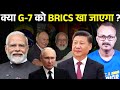 Kya G7 ko BRICS kha jayega ? क्या G7 को ब्रिक्स को खा जायेगा ?