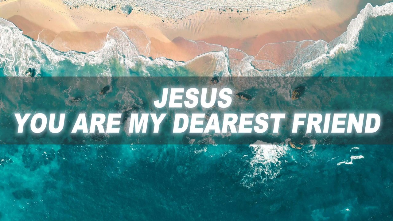 Jesus, You Are My Dearest Friend