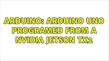Arduino: Arduino Uno programed from a Nvidia Jetson tx2 (3 Solutions!!)