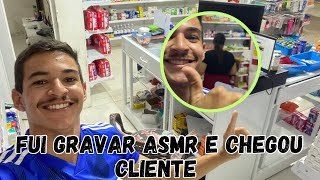 ESTAVA GRAVANDO ASMR E CHEGOU CLIENTE NA HORA !!! ( GRAVEI ATENDENDO)