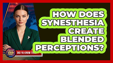 How Does Synesthesia Create Blended Perceptions? - Did Ya Know This