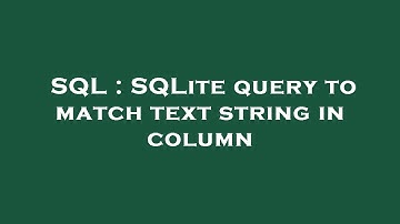 SQL : SQLite query to match text string in column
