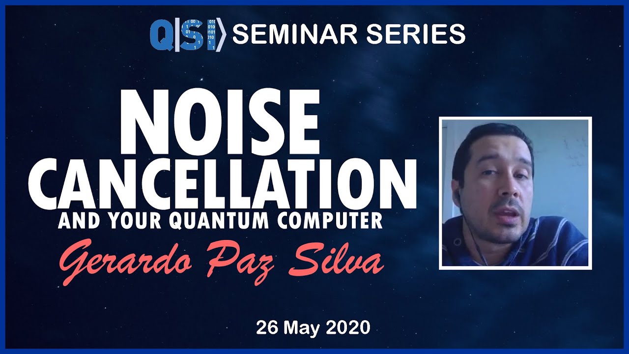 QSI Seminar: Dr Gerardo Paz Silva, Griffith U, Noise Cancellation and your quantum computer 27/05/20