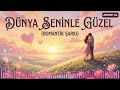 Dünya Seninle Güzel Romantik Şarkı