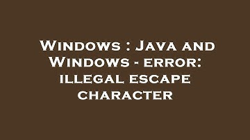 Windows : Java and Windows - error: illegal escape character
