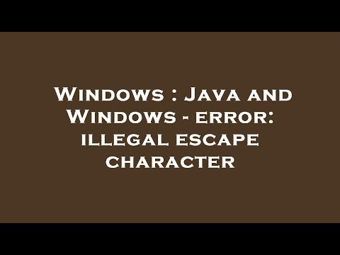 Windows : Java and Windows - error: illegal escape character