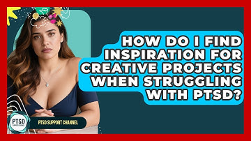 How Do I Find Inspiration For Creative Projects When Struggling With PTSD? - PTSD Support Channel