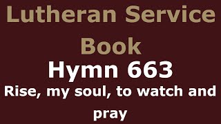 Video thumbnail of "LSB 663 - Rise, my soul, to watch and pray"