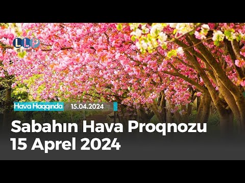 SABAHIN HAVA PROQNOZU, 15 aprel 2024 Hava haqqinda