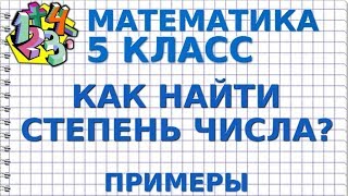 МАТЕМАТИКА 5 класс. КАК НАЙТИ СТЕПЕНЬ ЧИСЛА? Примеры МАТЕМАТИКА 5 класс. КАК НАЙТИ СТЕПЕНЬ ЧИСЛА? Примеры