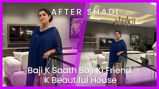 After Shadi   Baji K Saath Baji KI Friend K Beautiful House  Vlog 406