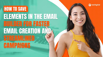 How to Save Elements in the Email Builder for Faster Email Creation and Streamlined Campaigns