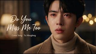 Yu Menglong  Do You Miss Me Too sad Heartbroken Cover everhits  Mv yumenglong fyp