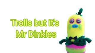 Trolls But Its Mr Dinkles