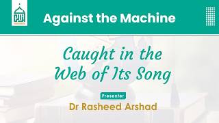 Against the Machine: Caught in the Web of Its Song |  Dr. Rasheed Arshad