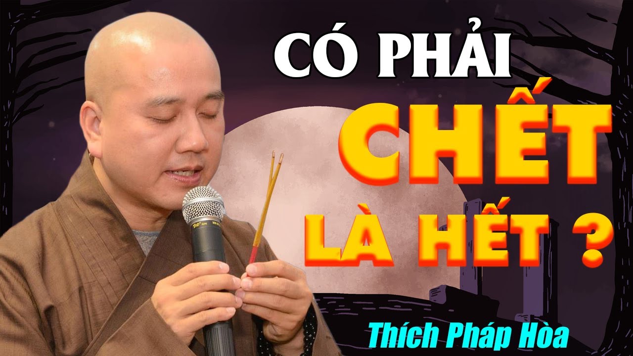 Có phải CHẾT LÀ HẾT? Pháp thoại Thầy Thích Pháp Hoà (rất hay)