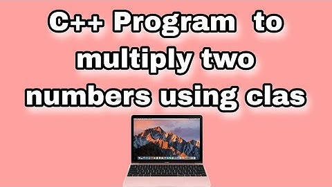 C++ program to multiply two numbers using class | Multiplication of two numbers using class
