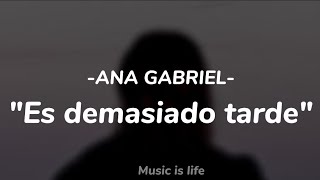 ANA GABRIEL - ES DEMASIADO TARDE [LETRA]