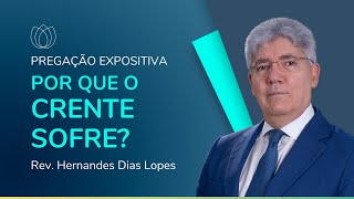 POR QUE O CRENTE SOFRE? | Rev. Hernandes Dias Lopes | IPP