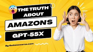 What is Amazons GPT55x? Fact or Fiction? | #tutorial #Getanswerss