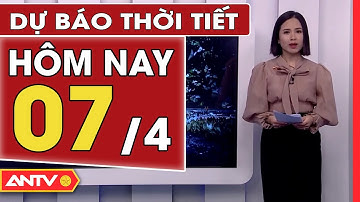 Dự Báo Thời Tiết Ngày 7/4: Bắc Bộ Nắng Về Trưa Và Chiều | ANTV