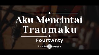 Aku Mencintai Traumaku – Fourtwnty (KARAOKE AKUSTIK)