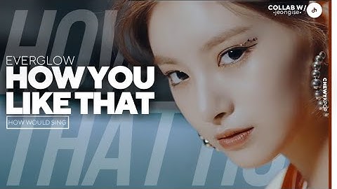 How Would EVERGLOW(에버글로우) Sing 