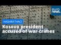 Kosovo president accused: Hashim Thaci accused of war crimes during Kosovo's battle for independence