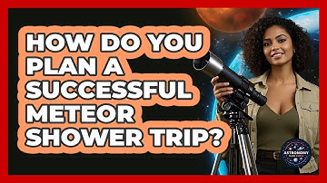 How Do You Plan A Successful Meteor Shower Trip? - Astronomy Made Simple