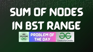 #758 GFG POTD | Sum of Nodes in BST Range | GFG Solutions | 14-10-2025