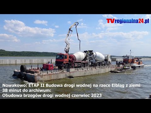 Nowakowo: ETAP II Budowa drogi wodnej na rzece Elbląg z ziemi 38 minut do archiwum Obudowa brzegów