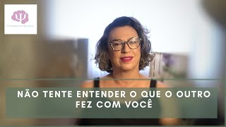 Não tente entender o que o outro fez com você