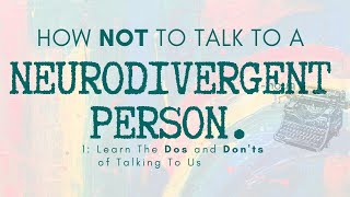 How NOT to Talk to a Neurodivergent Person