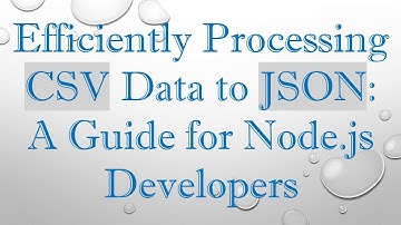 Efficiently Processing CSV Data to JSON: A Guide for Node.js Developers