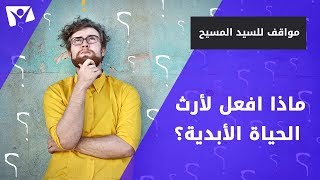 ماذا افعل لأرث الحياة الأبدية؟