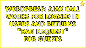 Wordpress: Ajax call works for logged in users and returns "Bad Request" for guests