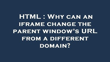 HTML : Why can an iframe change the parent window
