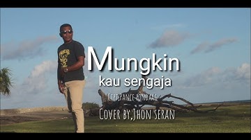 Mungkin kau sengaja,cover by jhon seran