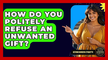 How Do You Politely Refuse An Unwanted Gift? - Beyond Borders Etiquette